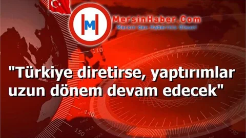 "Türkiye diretirse, yaptırımlar uzun dönem devam edecek"