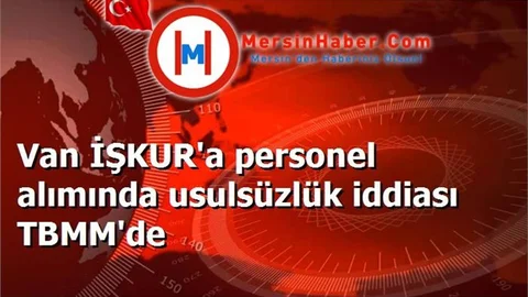 Van İŞKUR'a personel alımında usulsüzlük iddiası TBMM'de