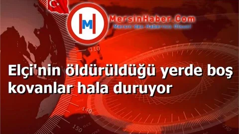 Elçi'nin öldürüldüğü yerde boş kovanlar hala duruyor