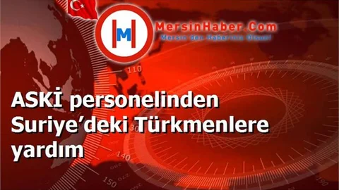ASKİ personelinden Suriye’deki Türkmenlere yardım