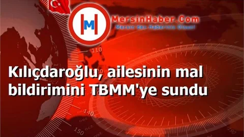 Kılıçdaroğlu, ailesinin mal bildirimini TBMM'ye sundu