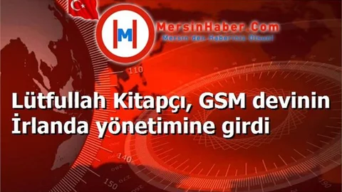 Lütfullah Kitapçı, GSM devinin İrlanda yönetimine girdi