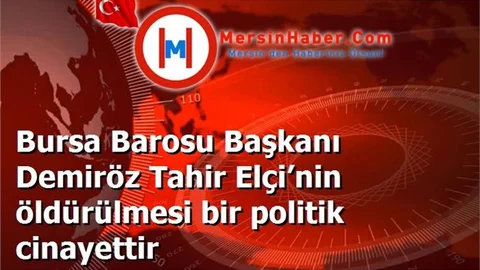 Bursa Barosu Başkanı Demiröz Tahir Elçi’nin öldürülmesi bir politik cinayettir