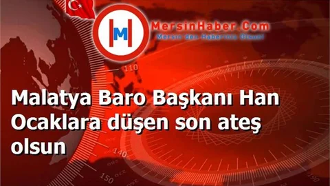 Malatya Baro Başkanı Han Ocaklara düşen son ateş olsun