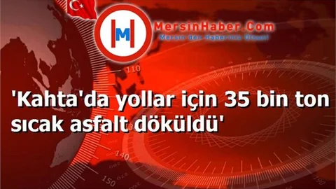 'Kahta'da yollar için 35 bin ton sıcak asfalt döküldü'