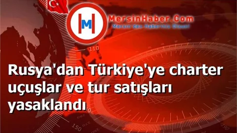 Rusya'dan Türkiye'ye charter uçuşlar ve tur satışları yasaklandı