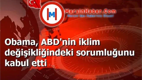 Obama, ABD'nin iklim değişikliğindeki sorumluğunu kabul etti