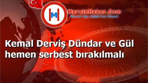 Kemal Derviş Dündar ve Gül hemen serbest bırakılmalı