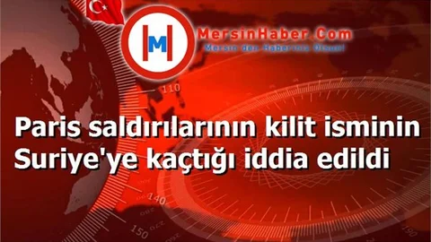 Paris saldırılarının kilit isminin Suriye'ye kaçtığı iddia edildi