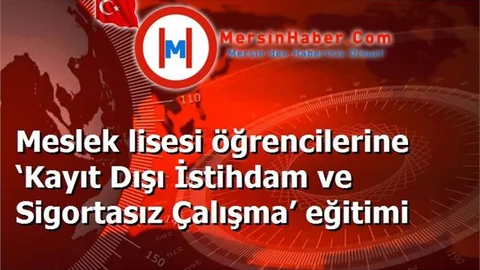 Meslek lisesi öğrencilerine ‘Kayıt Dışı İstihdam ve Sigortasız Çalışma’ eğitimi