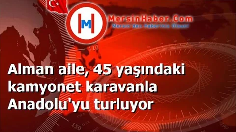 Alman aile, 45 yaşındaki kamyonet karavanla Anadolu'yu turluyor