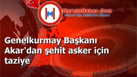Genelkurmay Başkanı Akar'dan şehit asker için taziye