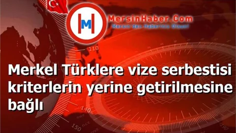 Merkel Türklere vize serbestisi kriterlerin yerine getirilmesine bağlı