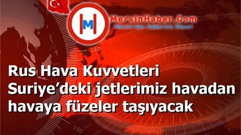 Rus Hava Kuvvetleri Suriye’deki jetlerimiz havadan havaya füzeler taşıyacak