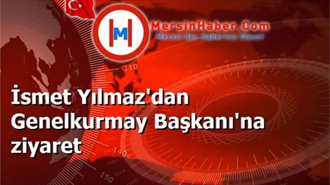 İsmet Yılmaz'dan Genelkurmay Başkanı'na ziyaret