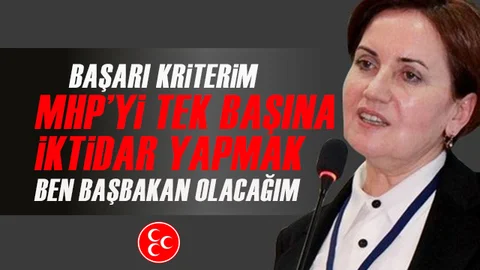 MHP’li Akşener: MHP İktidar Bende Başbakan Olacağım