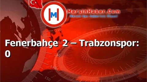 Fenerbahçe 2 – Trabzonspor: 0