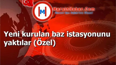 Yeni kurulan baz istasyonunu yaktılar (Özel)