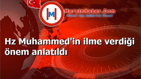 Hz Muhammed'in ilme verdiği önem anlatıldı