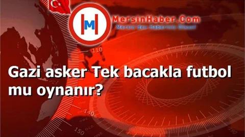 Gazi asker Tek bacakla futbol mu oynanır?
