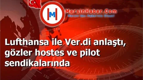 Lufthansa ile Ver.di anlaştı, gözler hostes ve pilot sendikalarında