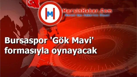 Bursaspor 'Gök Mavi' formasıyla oynayacak