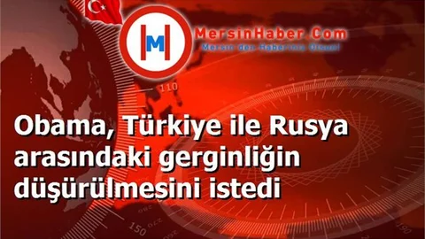 Obama, Türkiye ile Rusya arasındaki gerginliğin düşürülmesini istedi