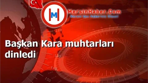 Başkan Kara muhtarları dinledi