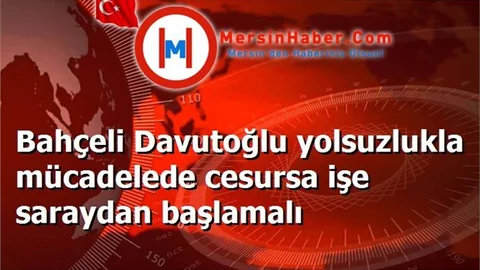 Bahçeli Davutoğlu yolsuzlukla mücadelede cesursa işe saraydan başlamalı