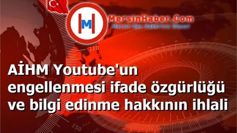 AİHM Youtube'un engellenmesi ifade özgürlüğü ve bilgi edinme hakkının ihlali