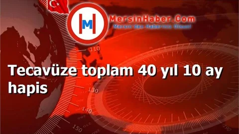 Tecavüze toplam 40 yıl 10 ay hapis