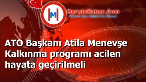 ATO Başkanı Atila Menevşe Kalkınma programı acilen hayata geçirilmeli