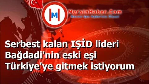 Serbest kalan IŞİD lideri Bağdadi'nin eski eşi Türkiye'ye gitmek istiyorum