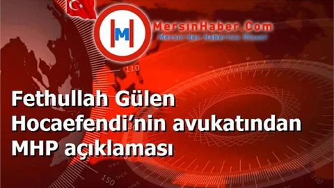 Fethullah Gülen Hocaefendi’nin avukatından MHP açıklaması