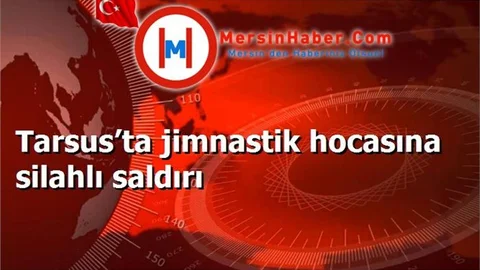 Tarsus’ta jimnastik hocasına silahlı saldırı