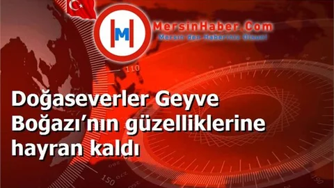 Doğaseverler Geyve Boğazı’nın güzelliklerine hayran kaldı