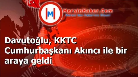 Davutoğlu, KKTC Cumhurbaşkanı Akıncı ile bir araya geldi