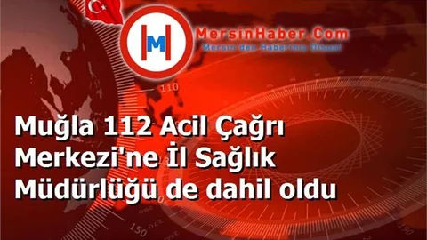 Muğla 112 Acil Çağrı Merkezi'ne İl Sağlık Müdürlüğü de dahil oldu