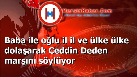 Baba ile oğlu il il ve ülke ülke dolaşarak Ceddin Deden marşını söylüyor