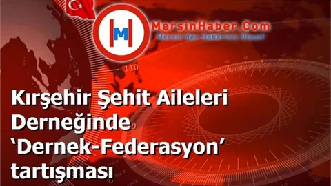 Kırşehir Şehit Aileleri Derneğinde ‘Dernek-Federasyon’ tartışması
