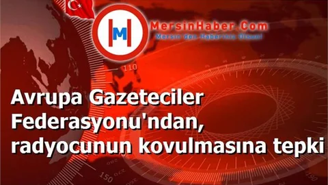 Avrupa Gazeteciler Federasyonu'ndan, radyocunun kovulmasına tepki 