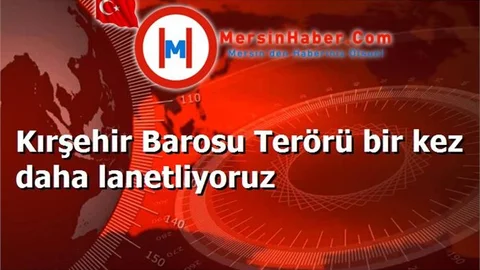 Kırşehir Barosu Terörü bir kez daha lanetliyoruz