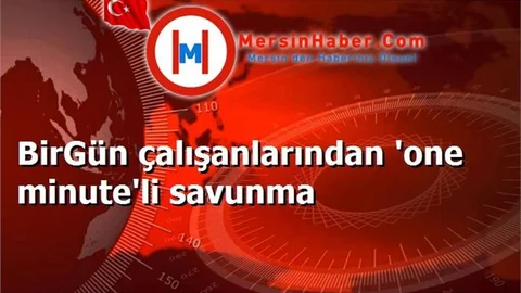 BirGün çalışanlarından 'one minute'li savunma