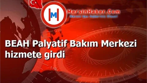 BEAH Palyatif Bakım Merkezi hizmete girdi