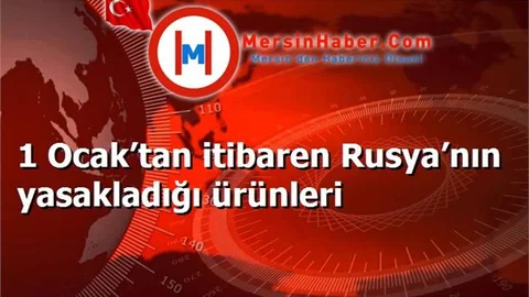 1 Ocak’tan itibaren Rusya’nın yasakladığı ürünleri