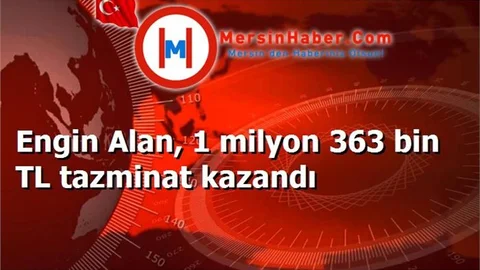 Engin Alan, 1 milyon 363 bin TL tazminat kazandı