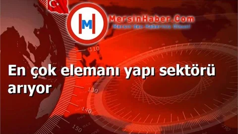 En çok elemanı yapı sektörü arıyor