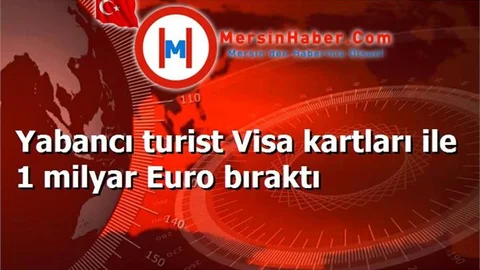 Yabancı turist Visa kartları ile 1 milyar Euro bıraktı