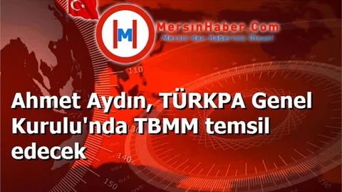 Ahmet Aydın, TÜRKPA Genel Kurulu'nda TBMM temsil edecek