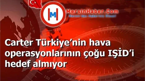 Carter Türkiye’nin hava operasyonlarının çoğu IŞİD’i hedef almıyor